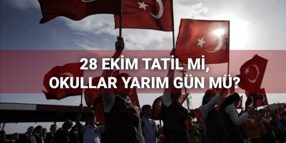 28 Ekim resmi tatil mi, yarım gün mü olacak? 28 Ekim öğleden sonra okullar, hastaneler, bankalar ve üniversiteler açık mı, çalışıyor mu?