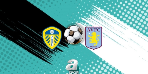 Leeds United-Aston Villa maçı TIKLA İZLE | Ne zaman ve hangi kanalda?