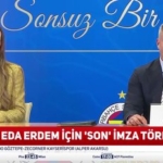 Fenerbahçe'de Eda Erdem için 'son' imza!